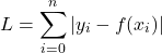 \[L = \sum_{i = 0}^{n}|y_i - f(x_i)|\]