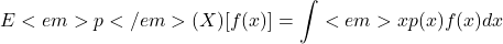 \[E<em>{p</em>{(X)}}[f(x)]=\int<em>xp(x)f(x)dx\]