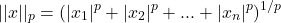 \[||x||_p =(|x_1|^p+|x_2|^p+...+|x_n|^p)^{1/p}\]