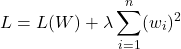 \[L=L(W)+\lambda\sum_{i=1}^{n}(w_i)^2\]